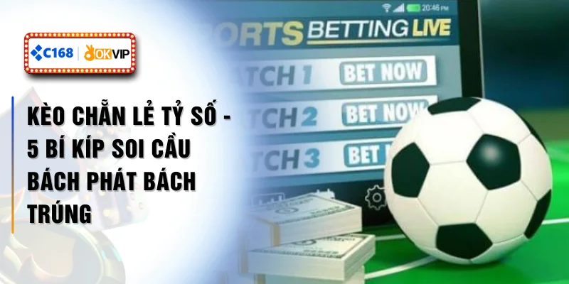 Kèo Chẵn Lẻ Tỷ Số - 5 Bí Kíp Soi Cầu Bách Phát Bách Trúng